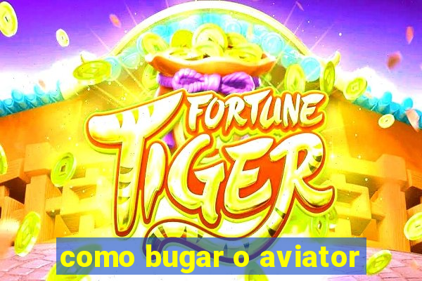 como bugar o aviator